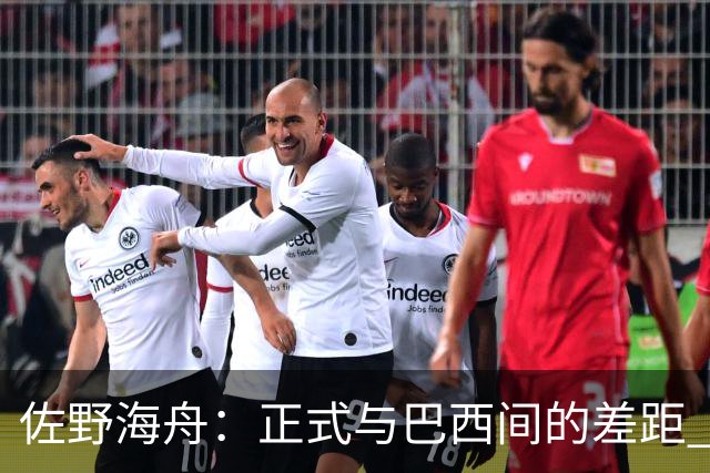 佐野海舟：正式与巴西间的差距 要努力成为能带队取胜的核心球员